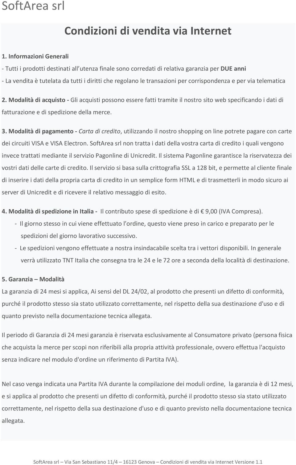 corrispondenza e per via telematica 2. Modalità di acquisto - Gli acquisti possono essere fatti tramite il nostro sito web specificando i dati di fatturazione e di spedizione della merce. 3.