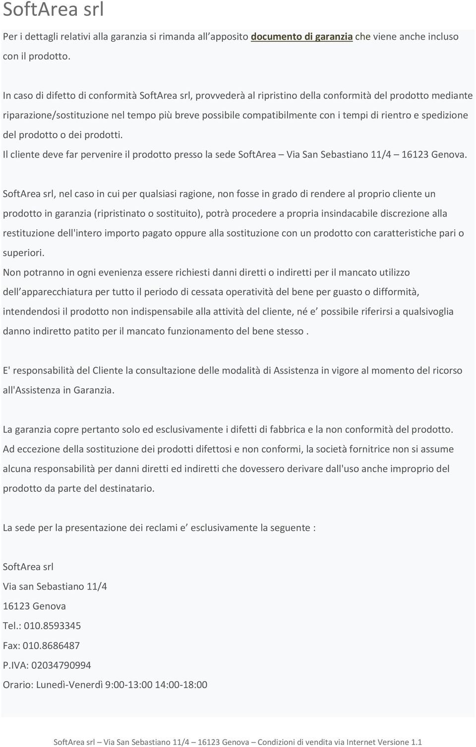 rientro e spedizione del prodotto o dei prodotti. Il cliente deve far pervenire il prodotto presso la sede SoftArea Via San Sebastiano 11/4 16123 Genova.