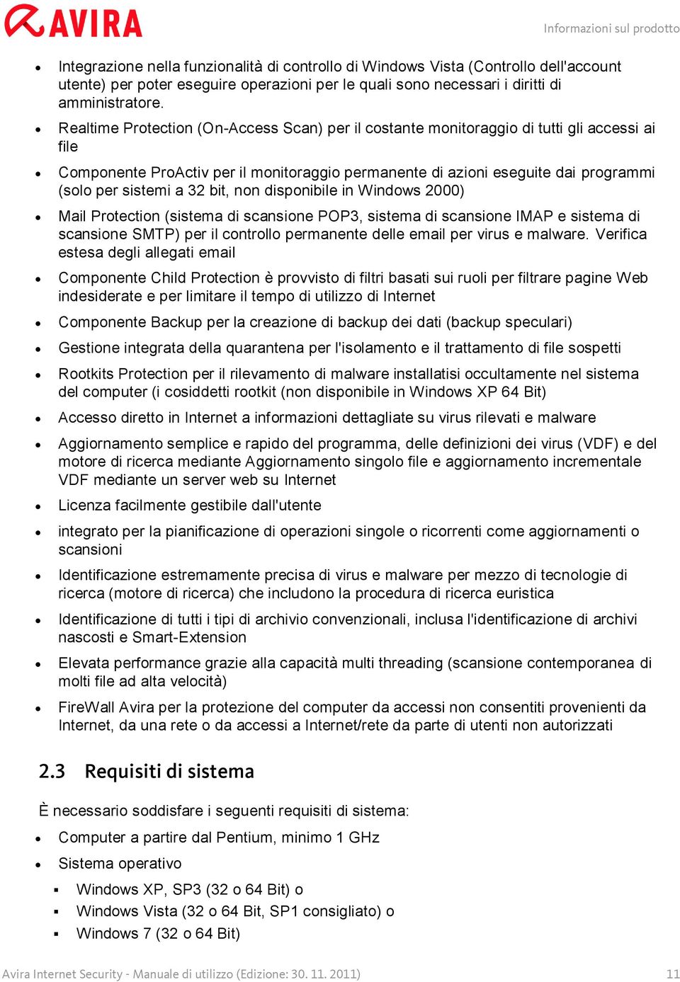 Realtime Protection (On-Access Scan) per il costante monitoraggio di tutti gli accessi ai file Componente ProActiv per il monitoraggio permanente di azioni eseguite dai programmi (solo per sistemi a