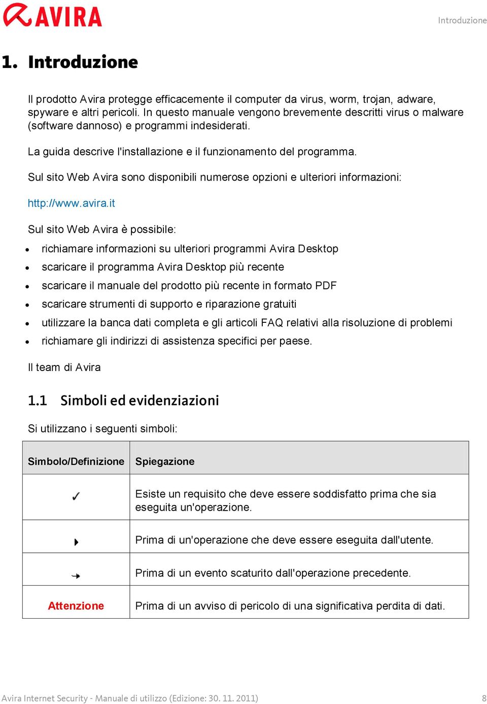 Sul sito Web Avira sono disponibili numerose opzioni e ulteriori informazioni: http://www.avira.