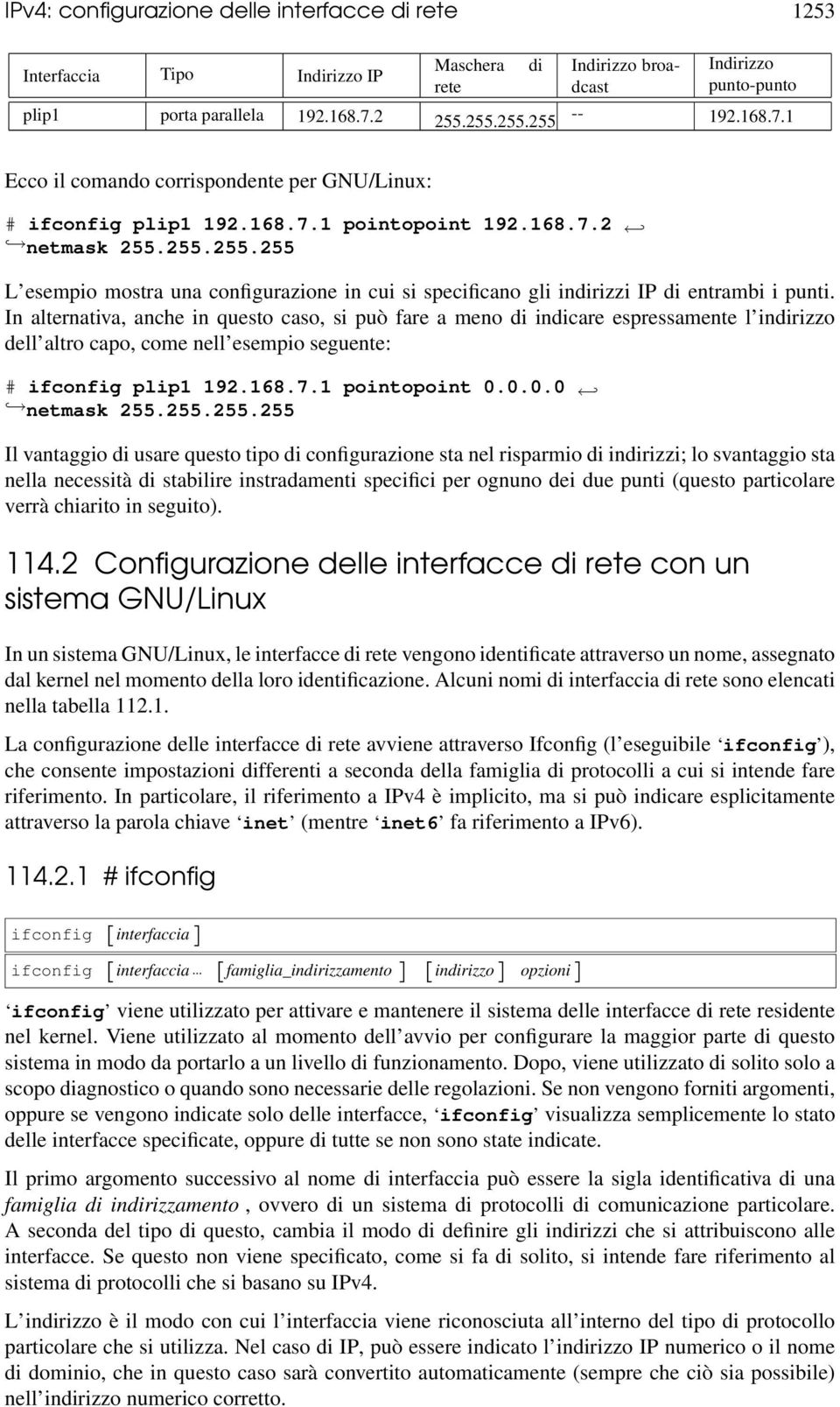 255.255.255 L esempio mostra una configurazione in cui si specificano gli indirizzi IP di entrambi i punti.