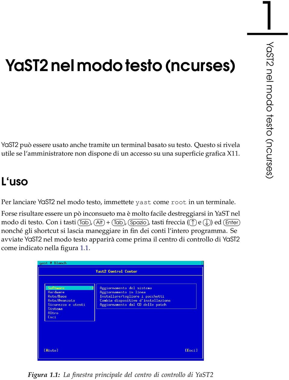 L uso 1YaST2 nel modo testo (ncurses) Per lanciare YaST2 nel modo testo, immettete yast come root in un terminale.