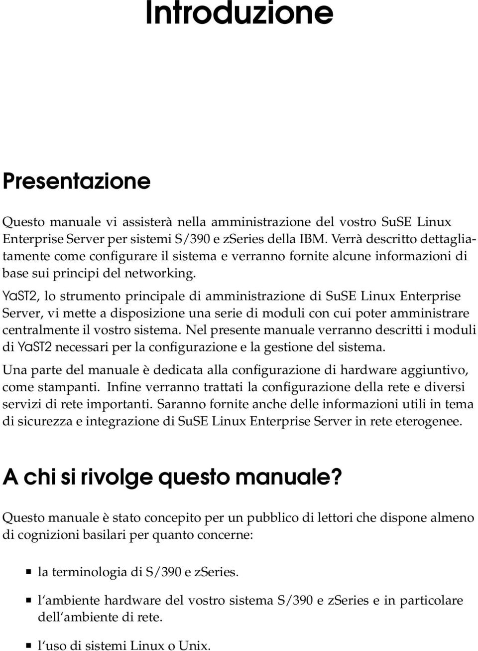 YaST2, lo strumento principale di amministrazione di SuSE Linux Enterprise Server, vi mette a disposizione una serie di moduli con cui poter amministrare centralmente il vostro sistema.