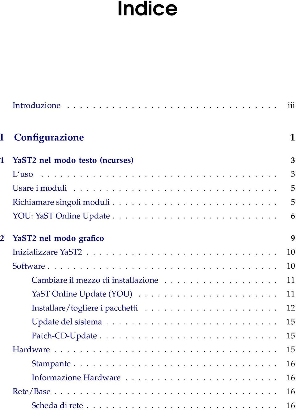 ................................... 10 Cambiare il mezzo di installazione.................. 11 YaST Online Update (YOU)...................... 11 Installare/togliere i pacchetti..................... 12 Update del sistema.