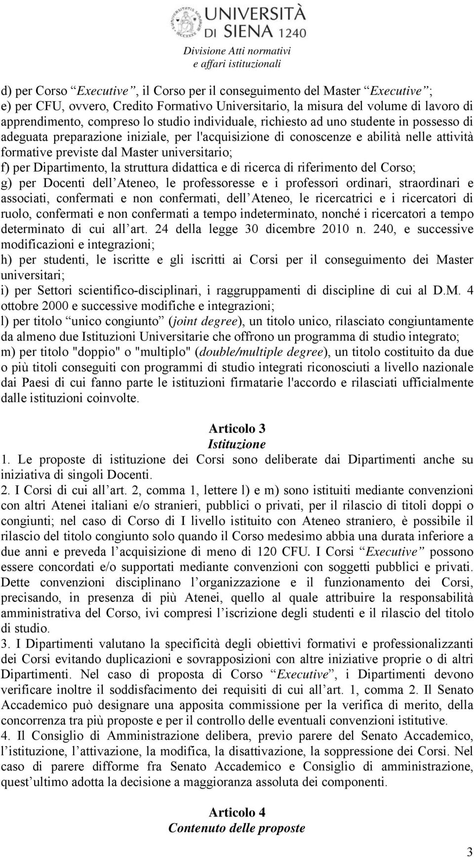 Dipartimento, la struttura didattica e di ricerca di riferimento del Corso; g) per Docenti dell Ateneo, le professoresse e i professori ordinari, straordinari e associati, confermati e non