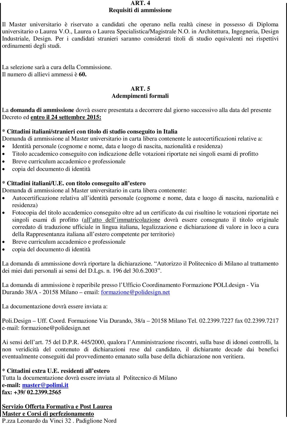 Per i candidati stranieri saranno considerati titoli di studio equivalenti nei rispettivi ordinamenti degli studi. La selezione sarà a cura della Commissione. Il numero di allievi ammessi è 60. ART.