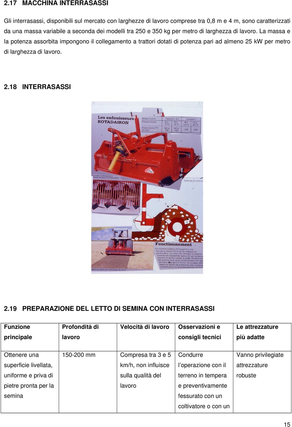 19 PREPARAZIONE DEL LETTO DI SEMINA CON INTERRASASSI Funzione Profondità di Velocità di lavoro Osservazioni e Le attrezzature principale lavoro consigli tecnici più adatte Ottenere una 150-200 mm