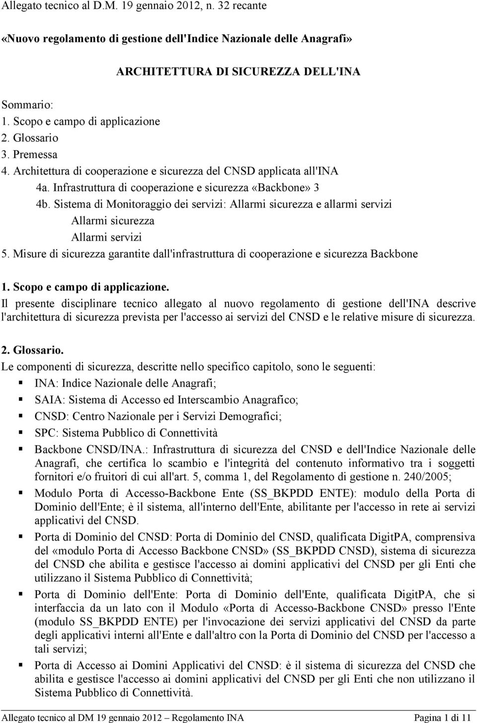 Sistema di Monitoraggio dei servizi: Allarmi sicurezza e allarmi servizi Allarmi sicurezza Allarmi servizi 5. Misure di sicurezza garantite dall'infrastruttura di cooperazione e sicurezza Backbone 1.