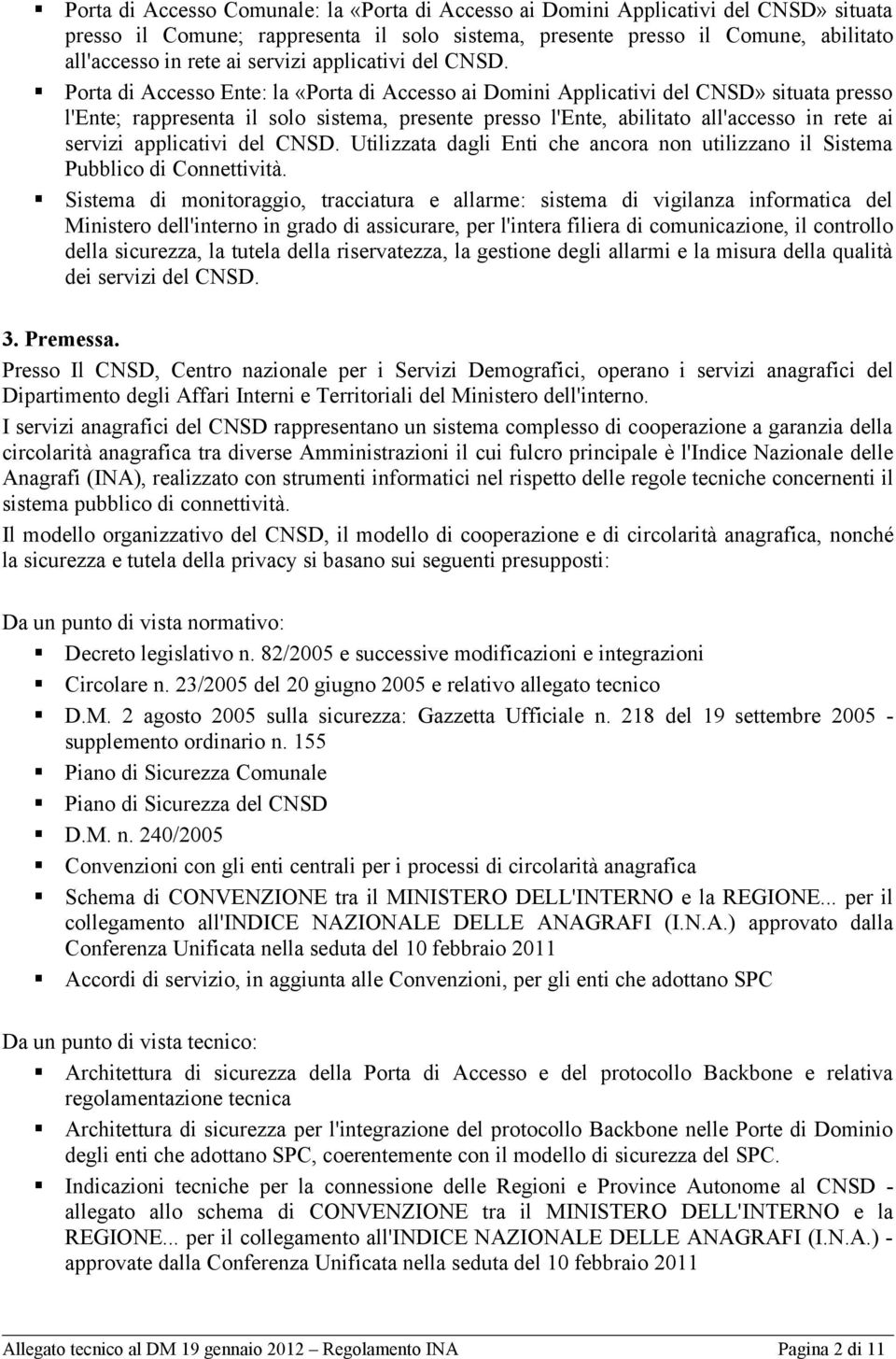 Porta di Accesso Ente: la «Porta di Accesso ai Domini Applicativi del CNSD» situata presso l'ente; rappresenta il solo sistema, presente presso l'ente, abilitato all'accesso in rete ai  Utilizzata