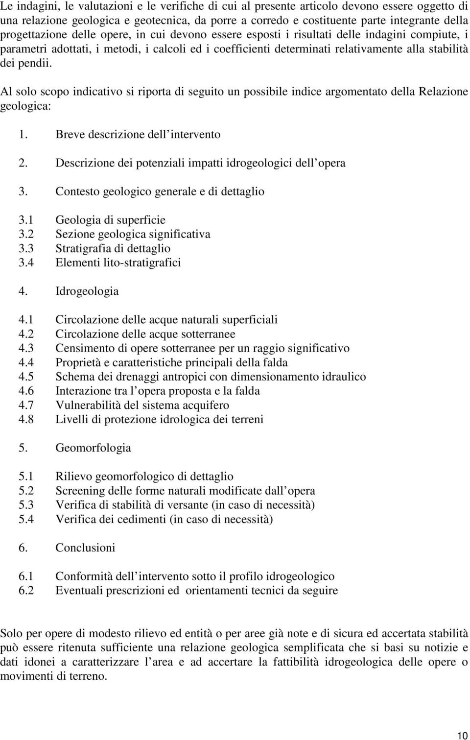 pendii. Al solo scopo indicativo si riporta di seguito un possibile indice argomentato della Relazione geologica: 1. Breve descrizione dell intervento 2.