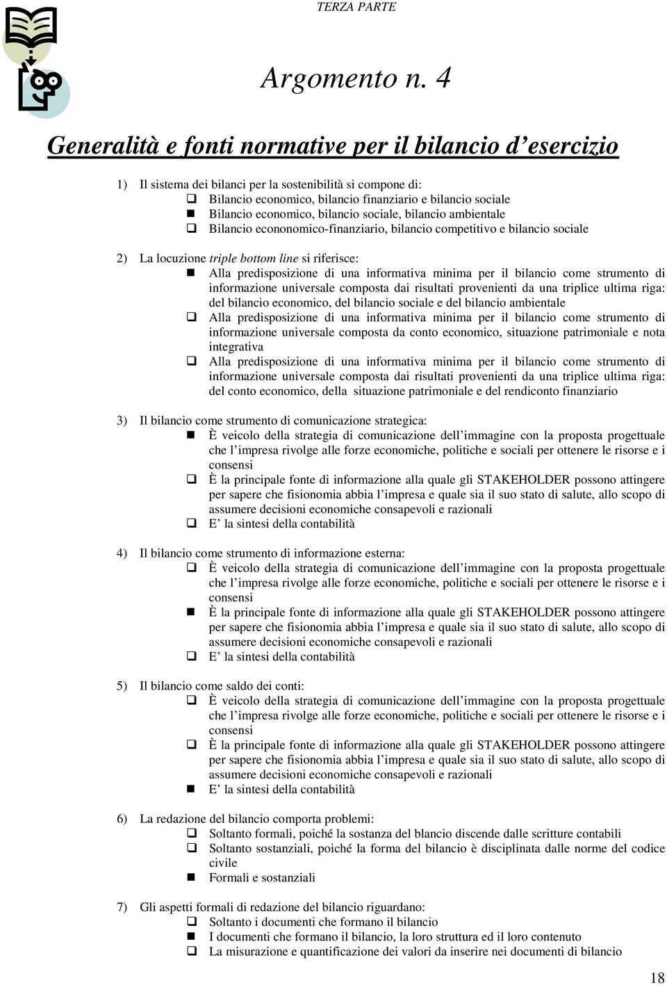 economico, bilancio sociale, bilancio ambientale Bilancio econonomico-finanziario, bilancio competitivo e bilancio sociale 2) La locuzione triple bottom line si riferisce: Alla predisposizione di una