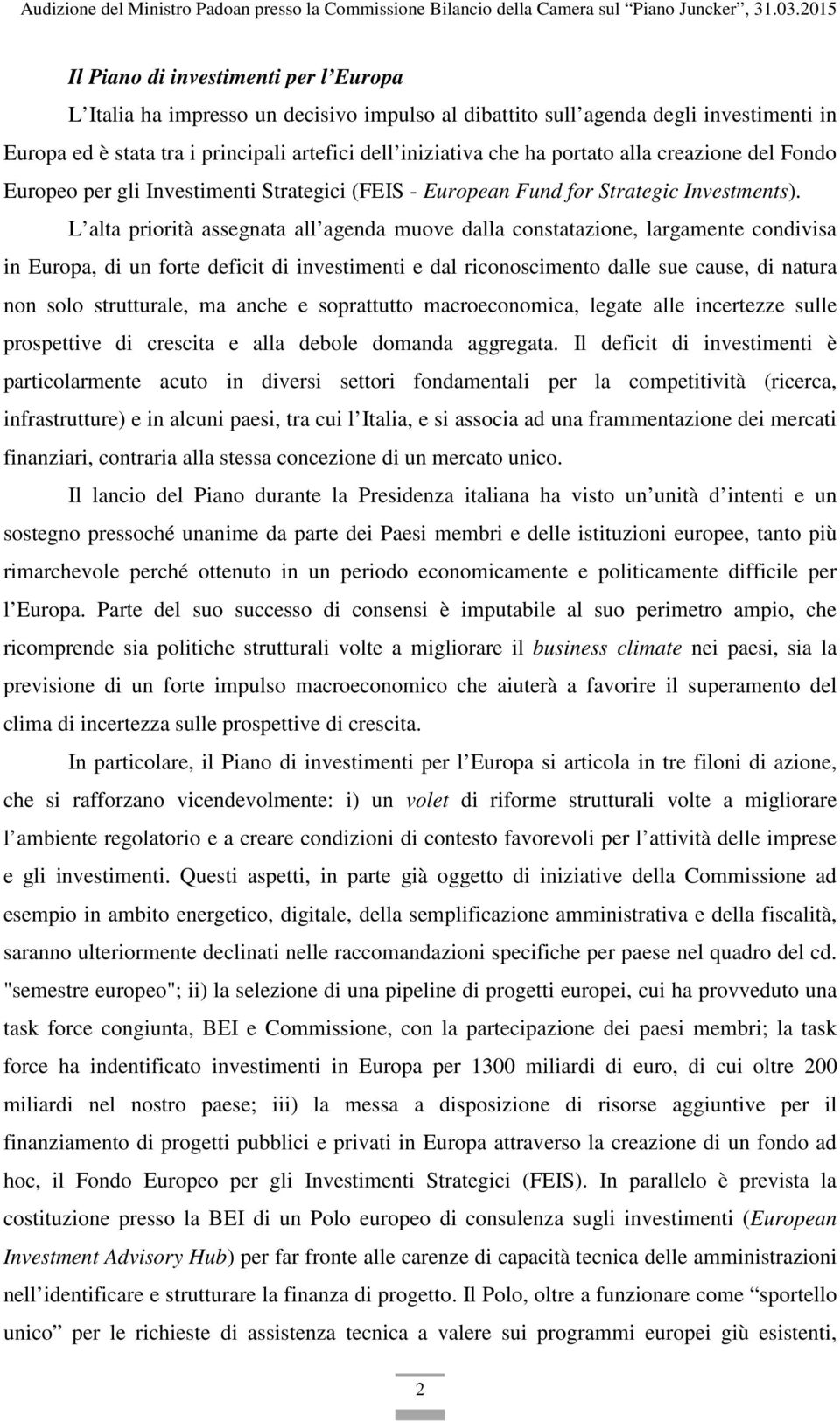 L alta priorità assegnata all agenda muove dalla constatazione, largamente condivisa in Europa, di un forte deficit di investimenti e dal riconoscimento dalle sue cause, di natura non solo