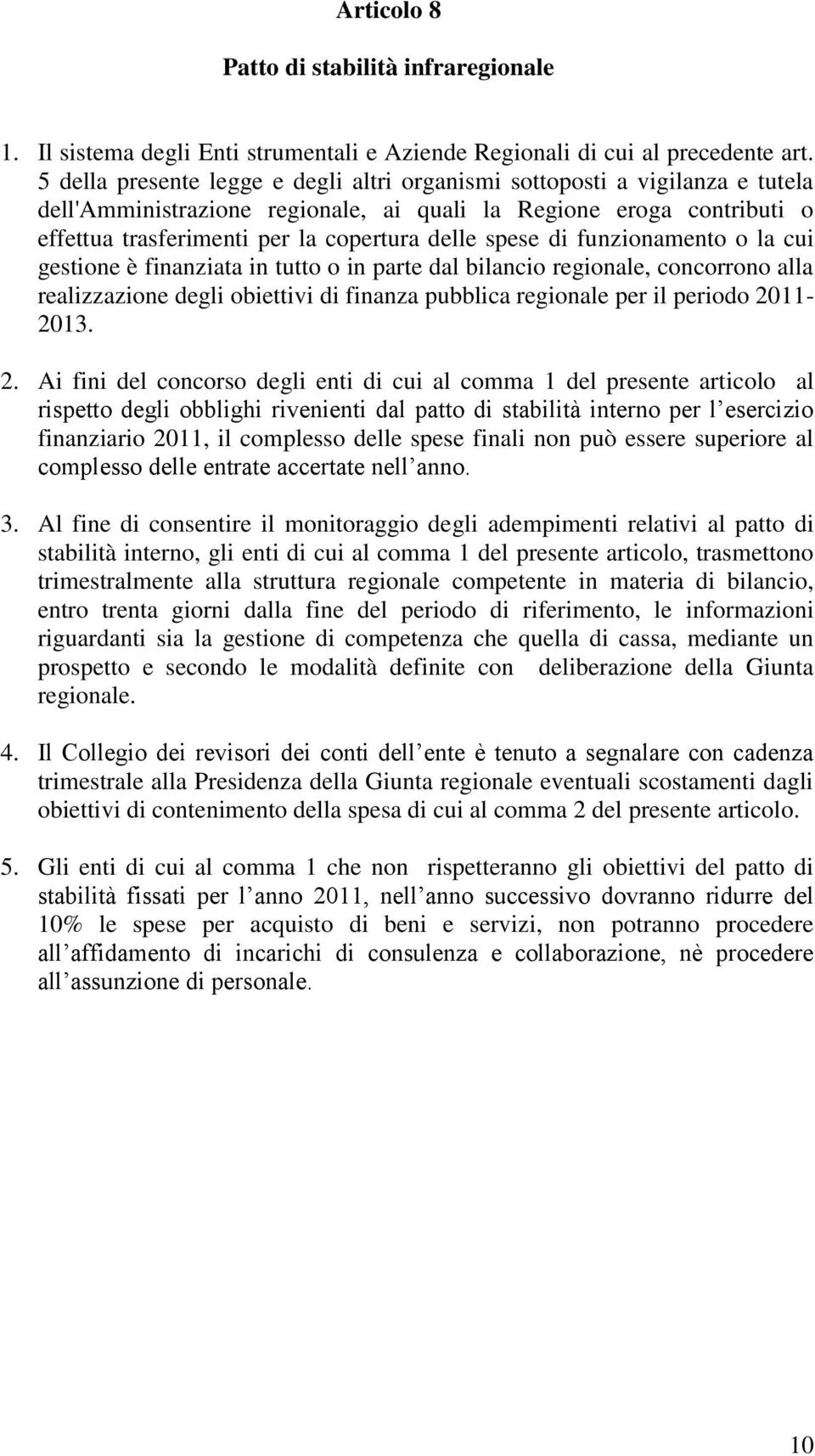 spese di funzionamento o la cui gestione è finanziata in tutto o in parte dal bilancio regionale, concorrono alla realizzazione degli obiettivi di finanza pubblica regionale per il periodo 2011-2013.