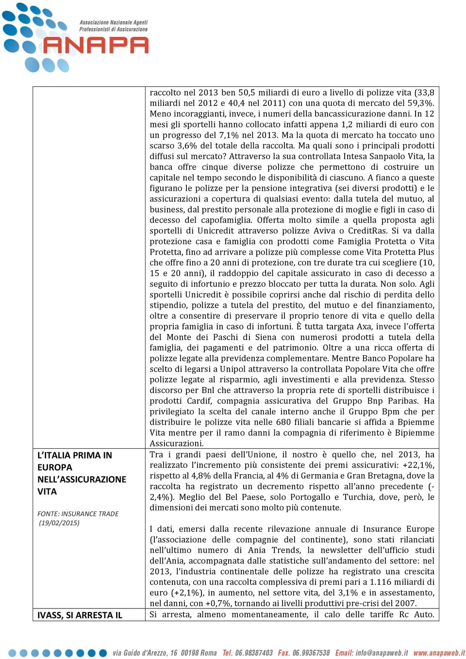 In 12 mesi gli sportelli hanno collocato infatti appena 1,2 miliardi di euro con un progresso del 7,1% nel 2013. Ma la quota di mercato ha toccato uno scarso 3,6% del totale della raccolta.