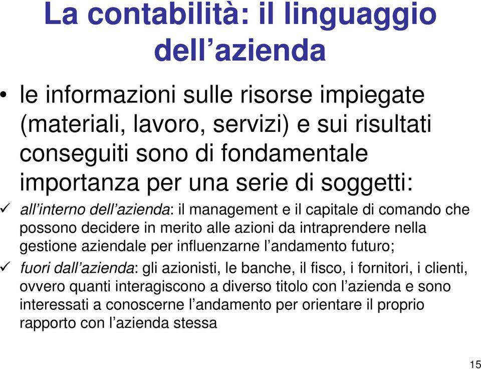 azioni da intraprendere nella gestione aziendale per influenzarne l andamento futuro; fuori dall azienda: gli azionisti, le banche, il fisco, i fornitori, i