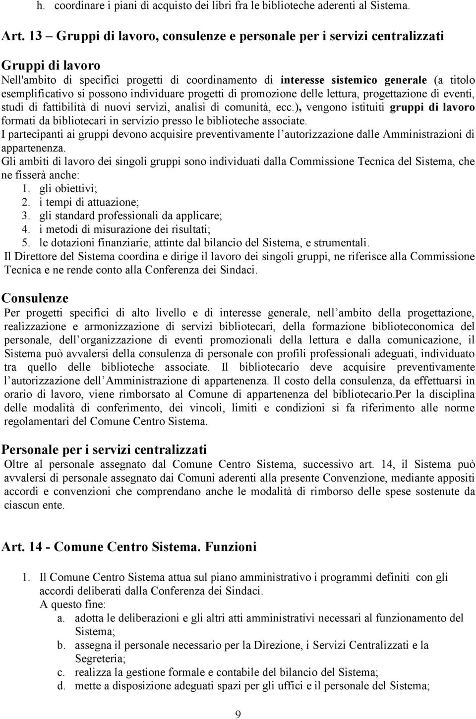 si possono individuare progetti di promozione delle lettura, progettazione di eventi, studi di fattibilità di nuovi servizi, analisi di comunità, ecc.