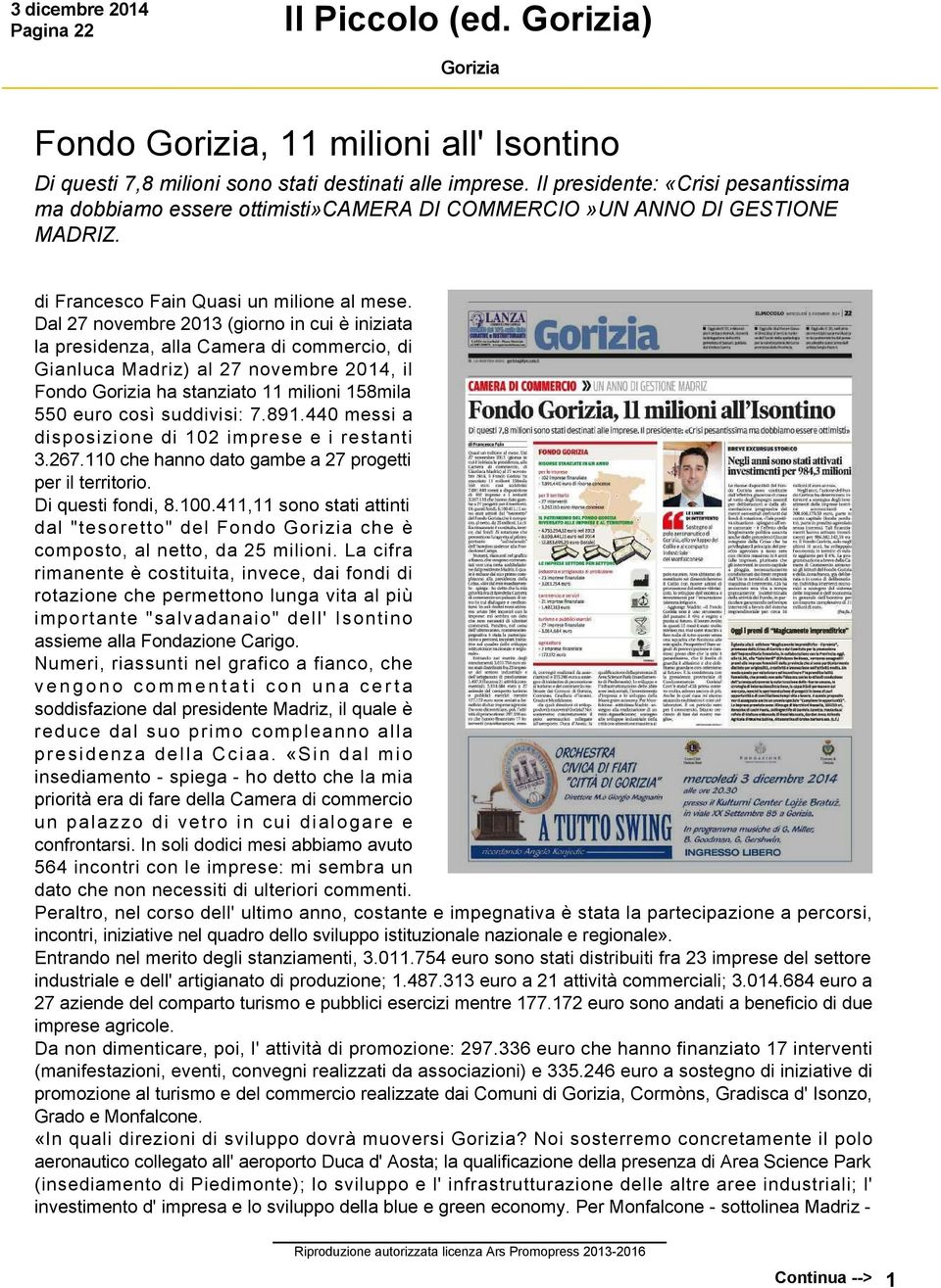 Dal 27 novembre 2013 (giorno in cui è iniziata la presidenza, alla Camera di commercio, di Gianluca Madriz) al 27 novembre 2014, il Fondo ha stanziato 11 milioni 158mila 550 euro così suddivisi: 7.