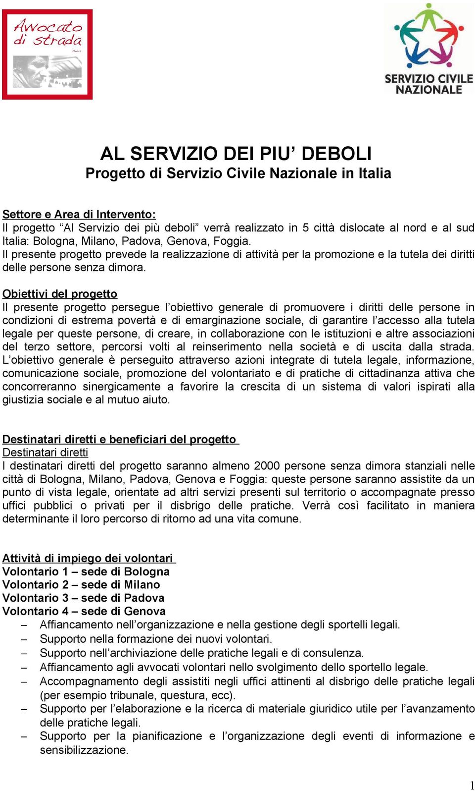 Obiettivi del progetto Il presente progetto persegue l obiettivo generale di promuovere i diritti delle persone in condizioni di estrema povertà e di emarginazione sociale, di garantire l accesso