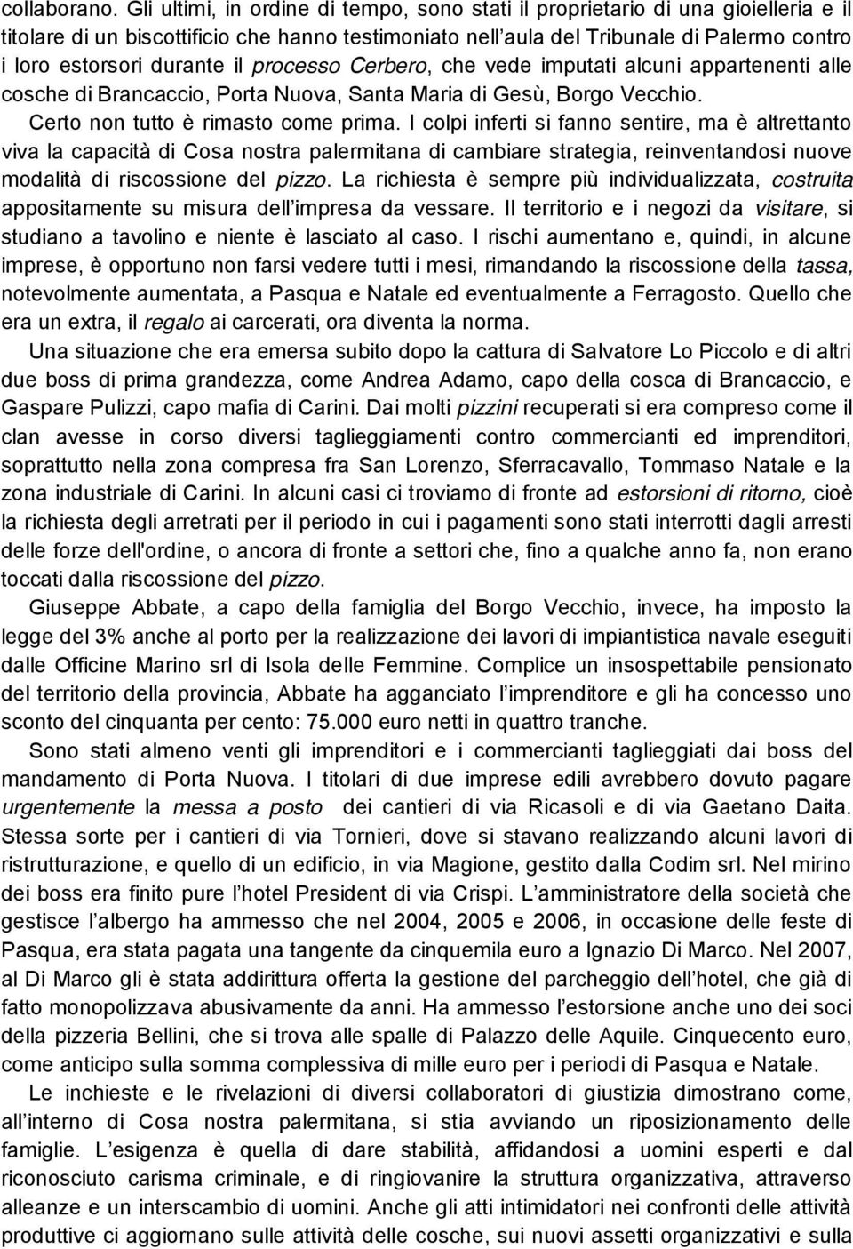 durante il processo Cerbero, che vede imputati alcuni appartenenti alle cosche di Brancaccio, Porta Nuova, Santa Maria di Gesù, Borgo Vecchio. Certo non tutto è rimasto come prima.