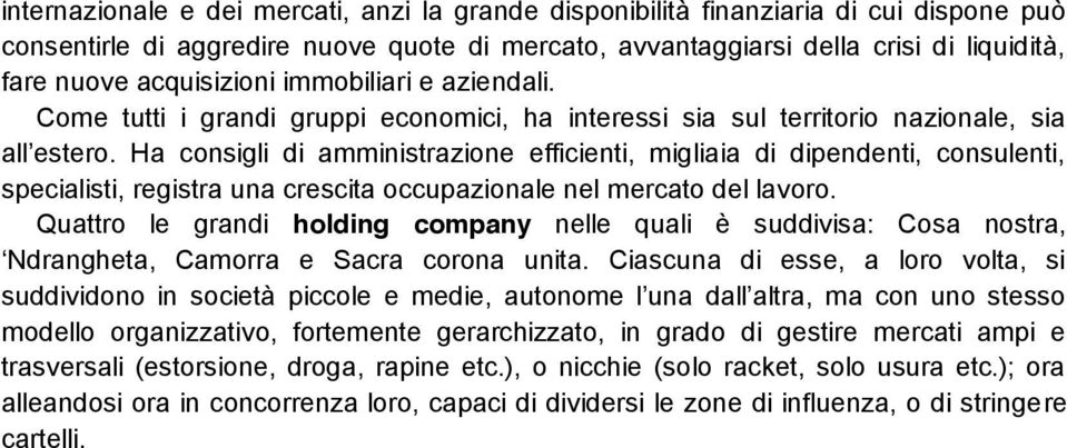 Ha consigli di amministrazione efficienti, migliaia di dipendenti, consulenti, specialisti, registra una crescita occupazionale nel mercato del lavoro.