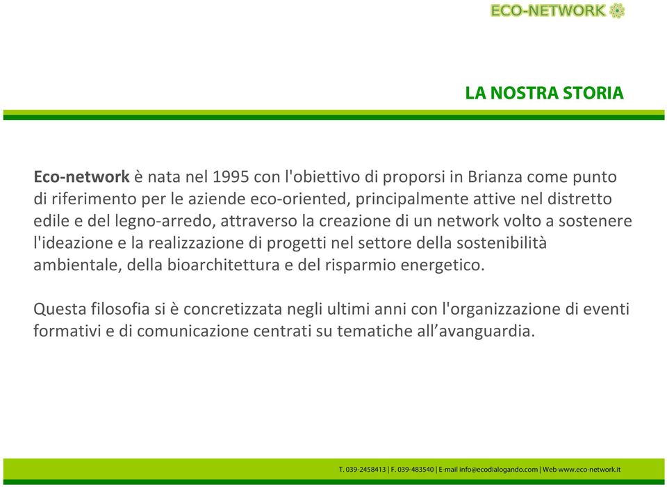 l'ideazione e la realizzazione di progetti nel settore della sostenibilità ambientale, della bioarchitettura e del risparmio energetico.