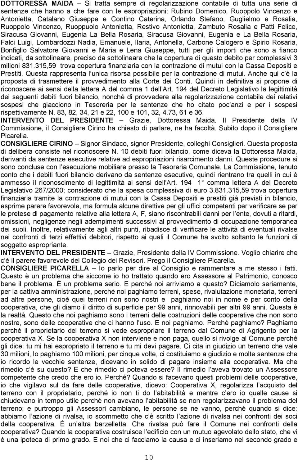 Rosaria, Siracusa Giovanni, Eugenia e La Bella Rosaria, Falci Luigi, Lombardozzi Nadia, Emanuele, Ilaria, Antonella, Carbone Calogero e Spirio Rosaria, Bonfiglio Salvatore Giovanni e Maria e Lena