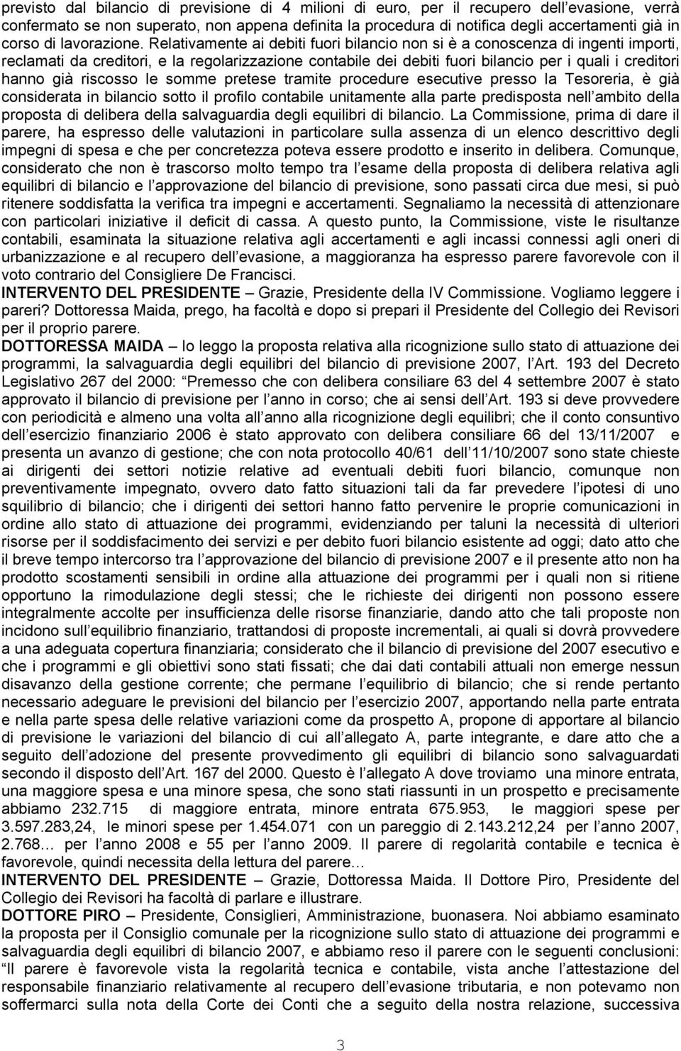 Relativamente ai debiti fuori bilancio non si è a conoscenza di ingenti importi, reclamati da creditori, e la regolarizzazione contabile dei debiti fuori bilancio per i quali i creditori hanno già