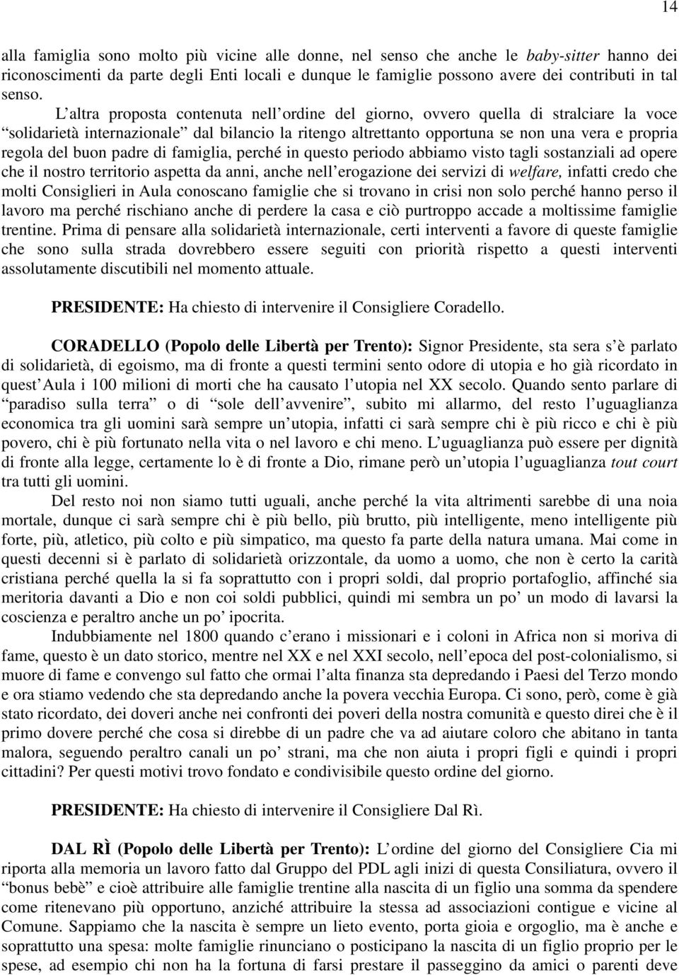 L altra proposta contenuta nell ordine del giorno, ovvero quella di stralciare la voce solidarietà internazionale dal bilancio la ritengo altrettanto opportuna se non una vera e propria regola del