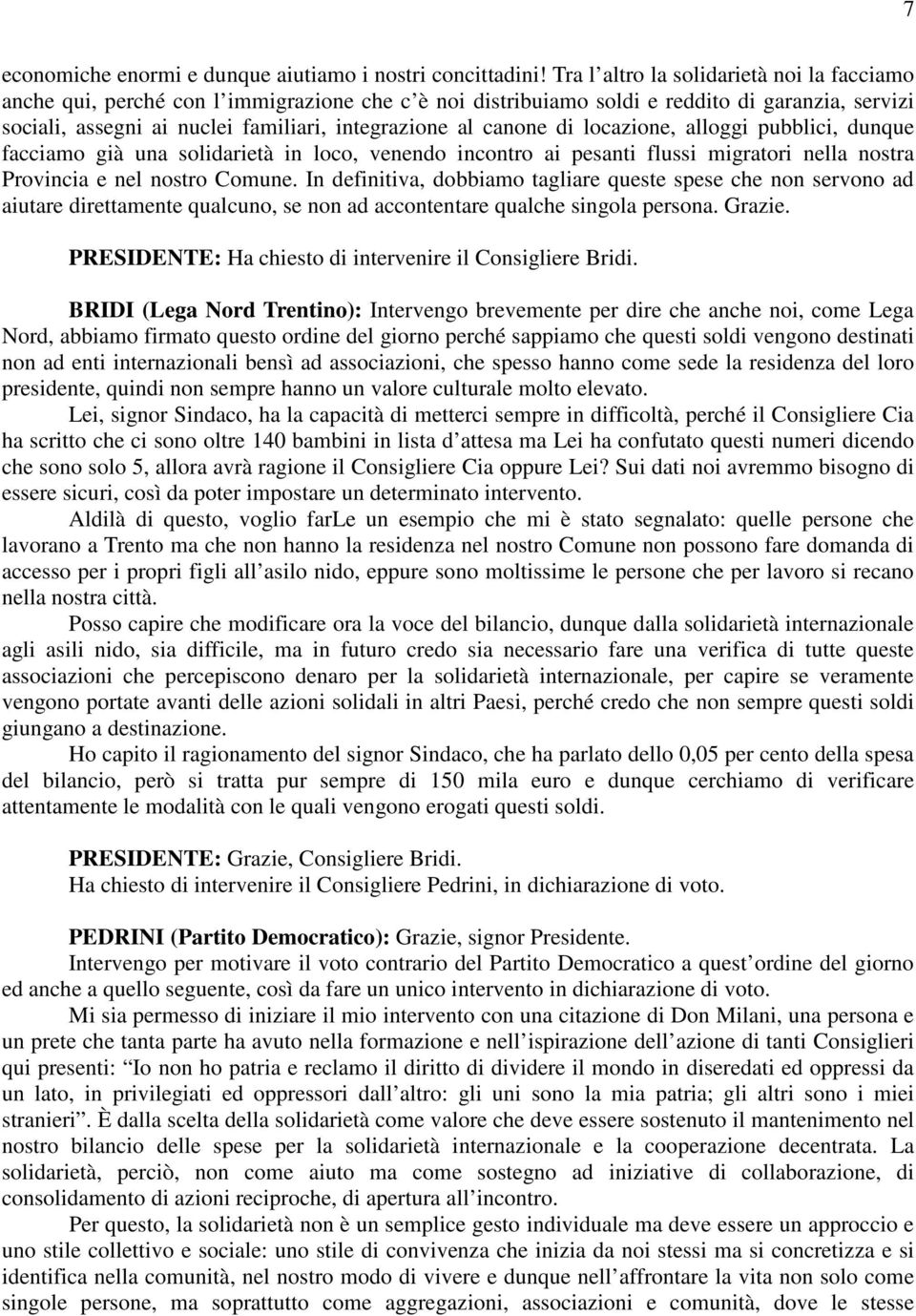 canone di locazione, alloggi pubblici, dunque facciamo già una solidarietà in loco, venendo incontro ai pesanti flussi migratori nella nostra Provincia e nel nostro Comune.