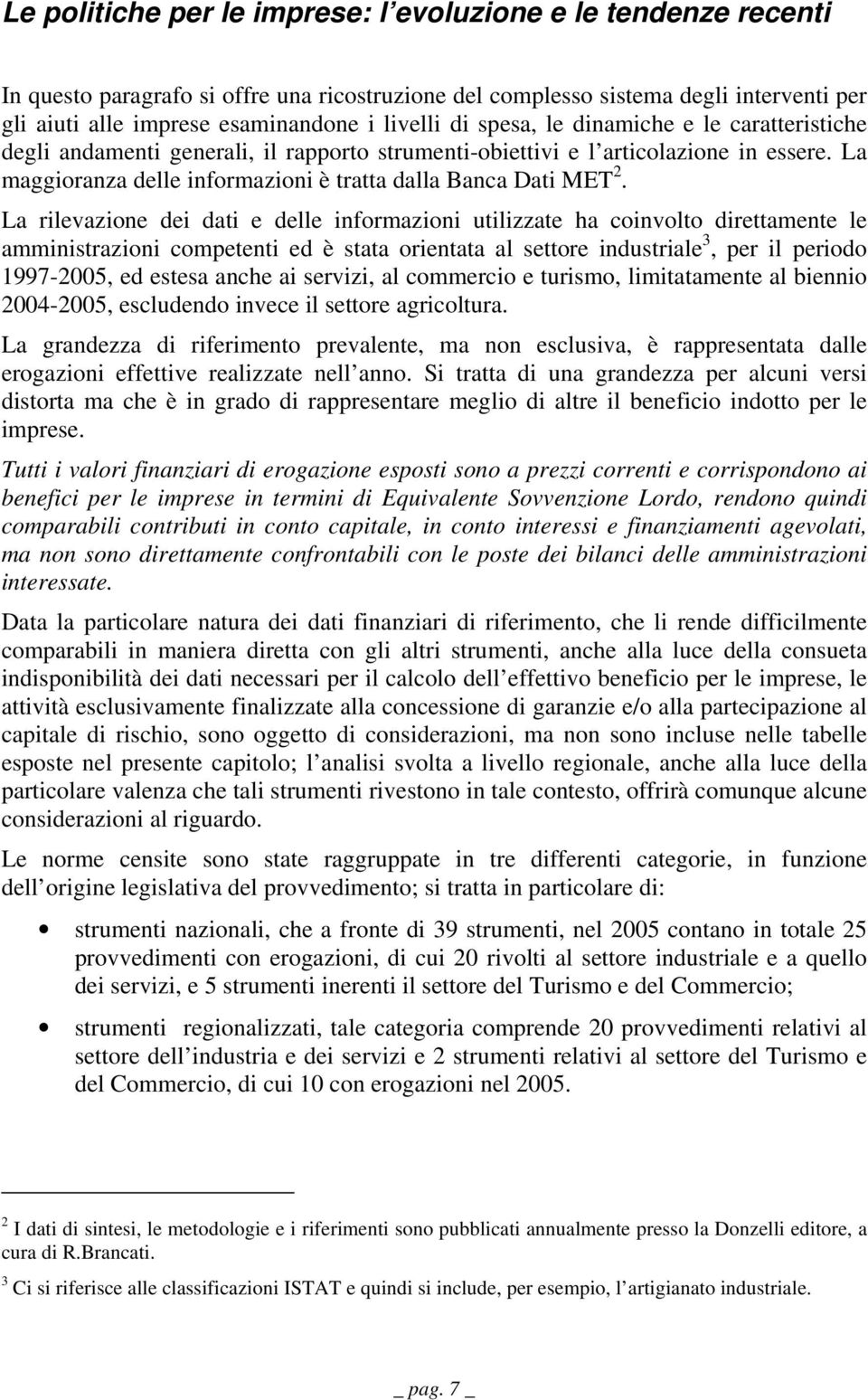 La rilevazione dei dati e delle informazioni utilizzate ha coinvolto direttamente le amministrazioni competenti ed è stata orientata al settore industriale 3, per il periodo 1997-2005, ed estesa