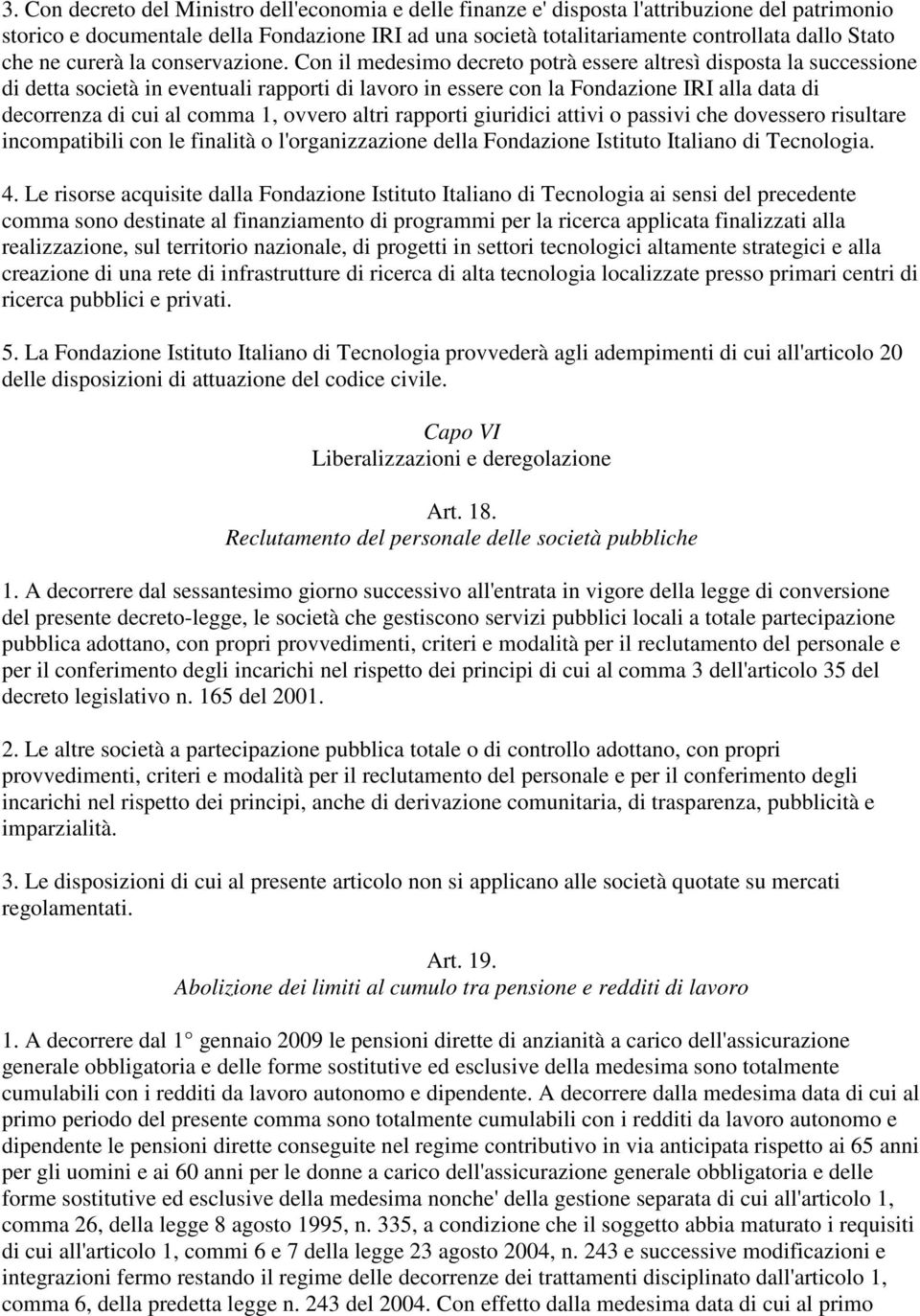 Con il medesimo decreto potrà essere altresì disposta la successione di detta società in eventuali rapporti di lavoro in essere con la Fondazione IRI alla data di decorrenza di cui al comma 1, ovvero