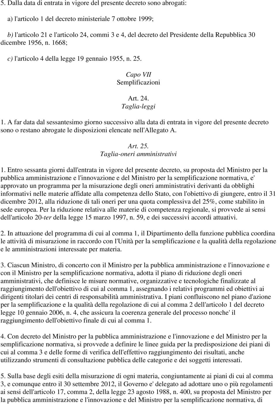 A far data dal sessantesimo giorno successivo alla data di entrata in vigore del presente decreto sono o restano abrogate le disposizioni elencate nell'allegato A. Art. 25.