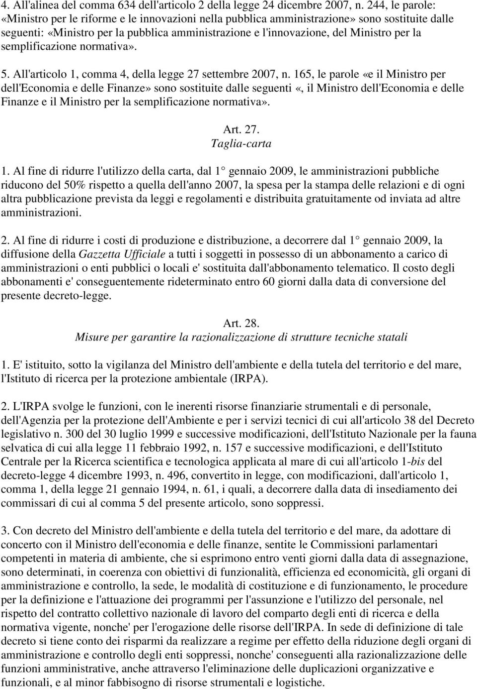 la semplificazione normativa». 5. All'articolo 1, comma 4, della legge 27 settembre 2007, n.