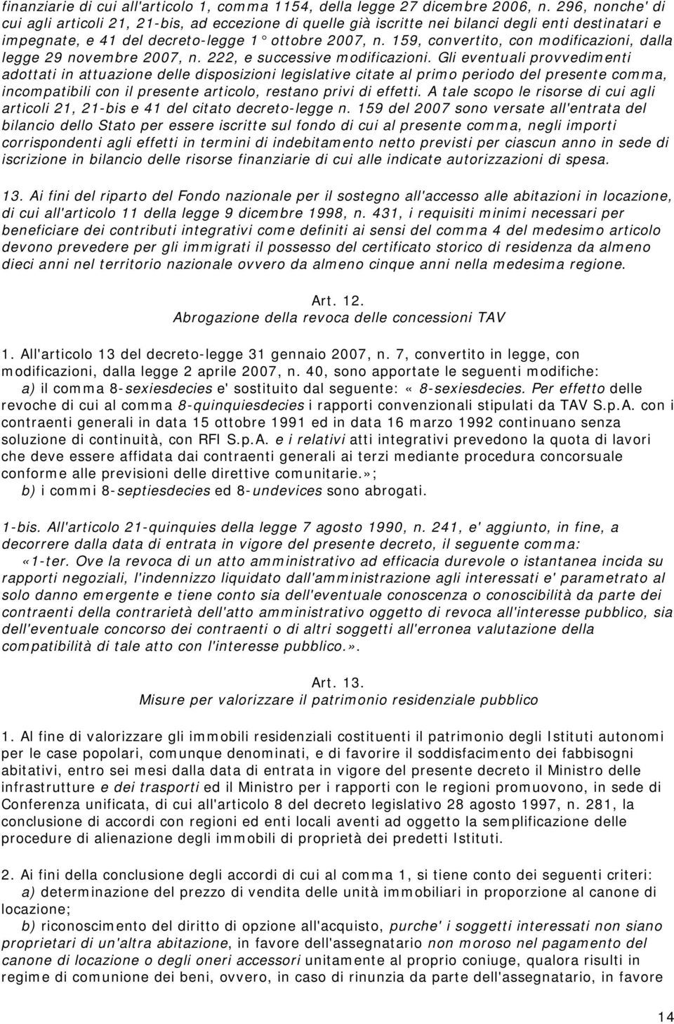 159, convertito, con modificazioni, dalla legge 29 novembre 2007, n. 222, e successive modificazioni.
