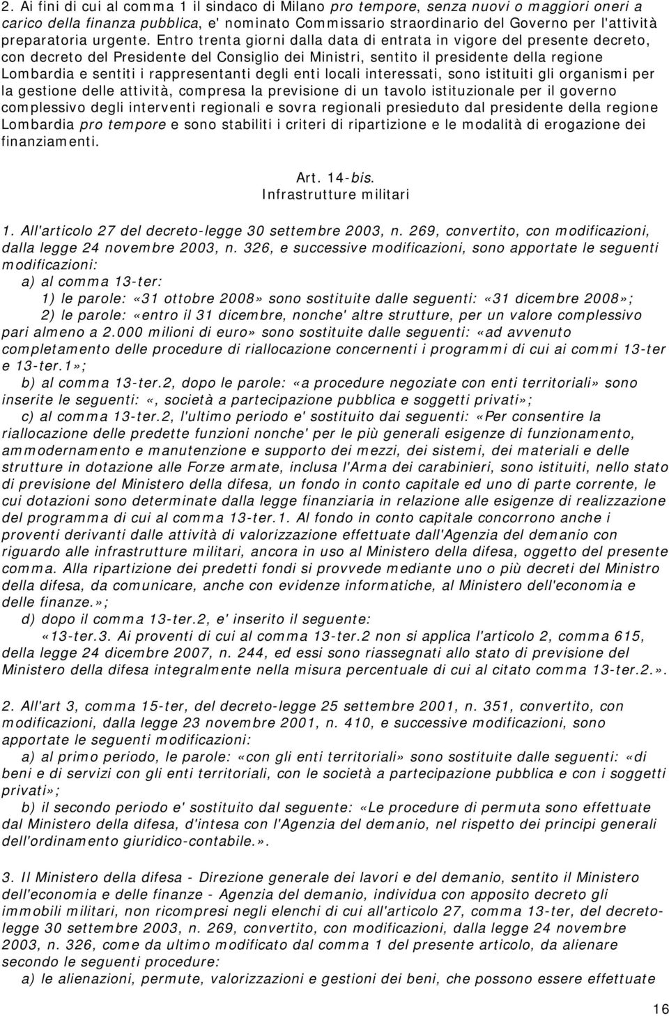 Entro trenta giorni dalla data di entrata in vigore del presente decreto, con decreto del Presidente del Consiglio dei Ministri, sentito il presidente della regione Lombardia e sentiti i