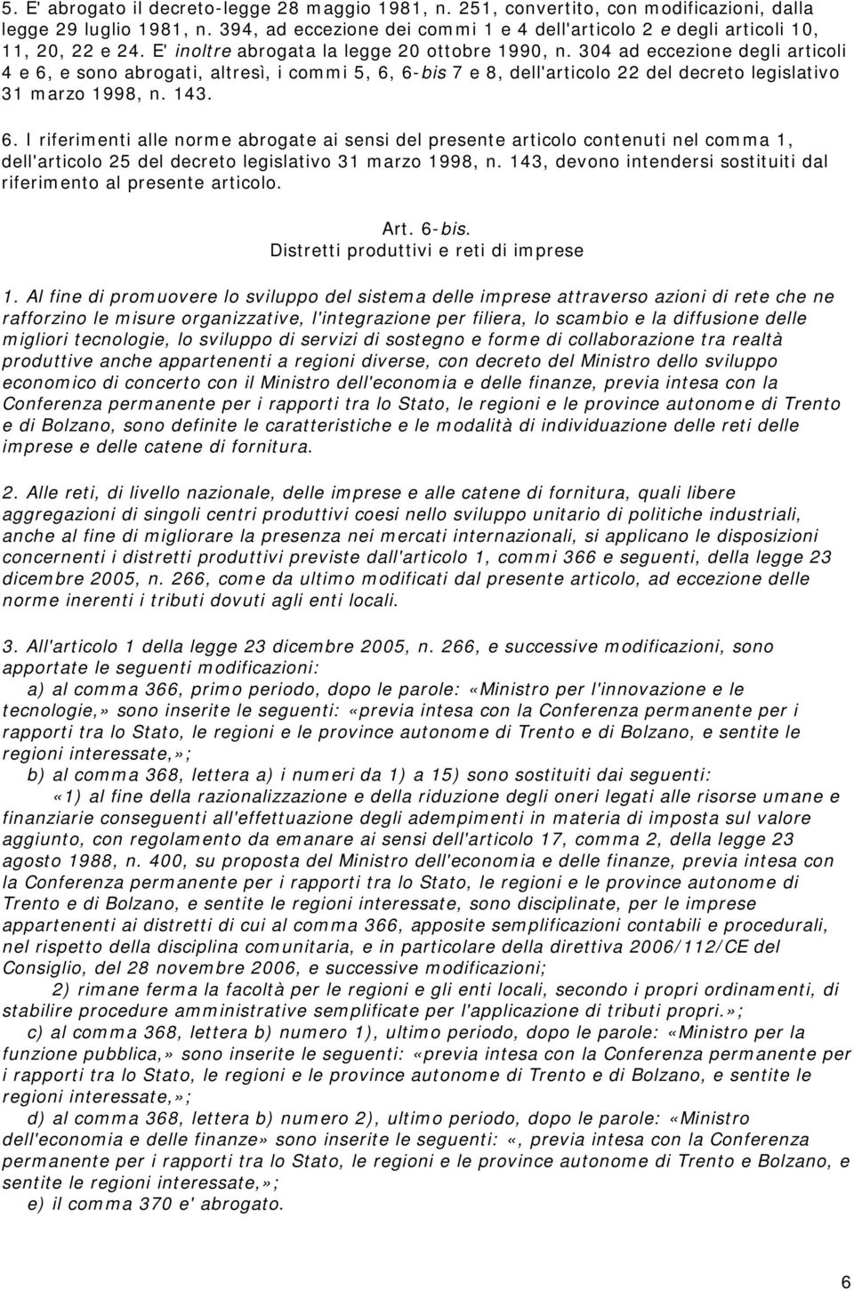 304 ad eccezione degli articoli 4 e 6, e sono abrogati, altresì, i commi 5, 6, 6-bis 7 e 8, dell'articolo 22 del decreto legislativo 31 marzo 1998, n. 143. 6. I riferimenti alle norme abrogate ai sensi del presente articolo contenuti nel comma 1, dell'articolo 25 del decreto legislativo 31 marzo 1998, n.