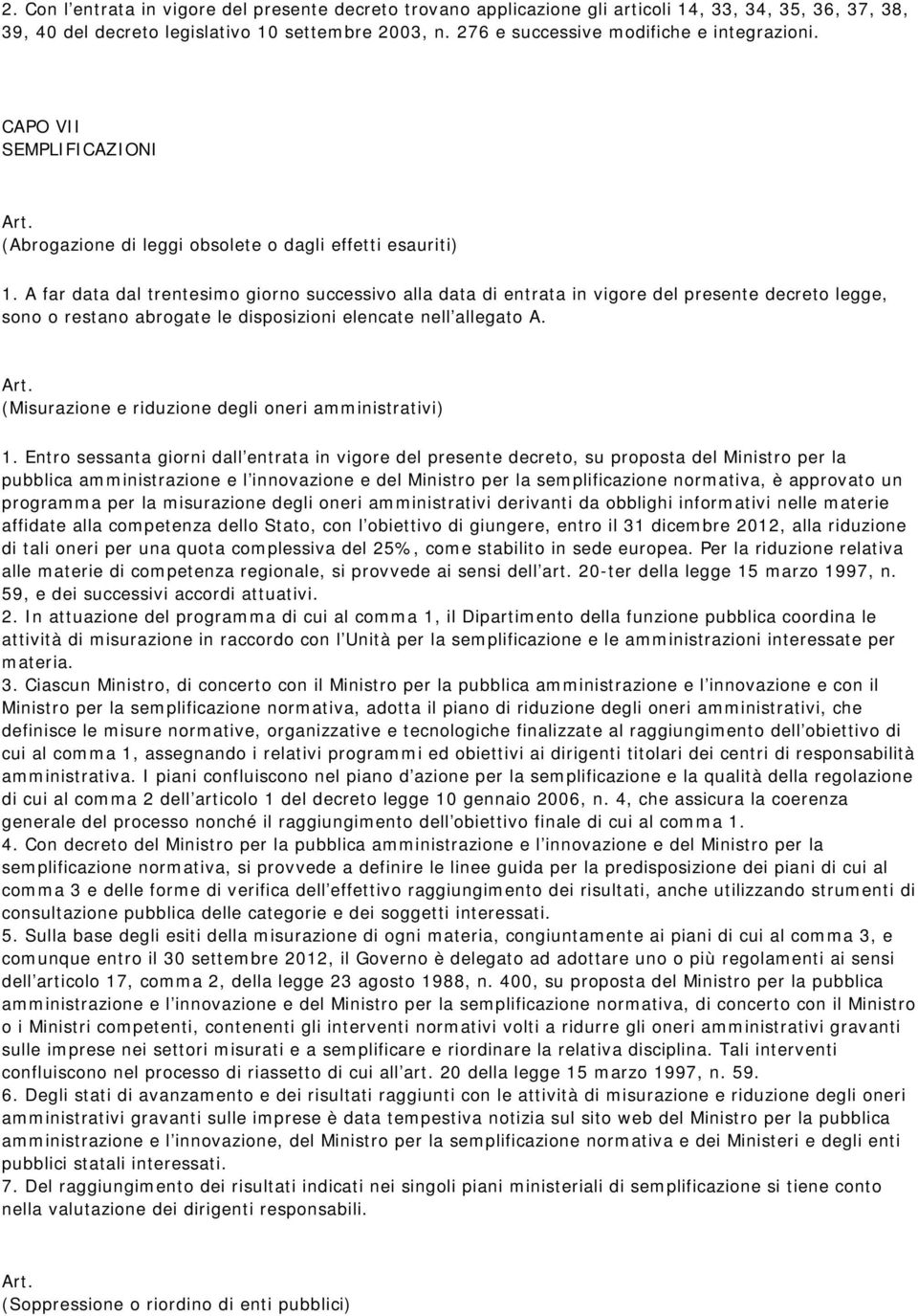 A far data dal trentesimo giorno successivo alla data di entrata in vigore del presente decreto legge, sono o restano abrogate le disposizioni elencate nell allegato A.