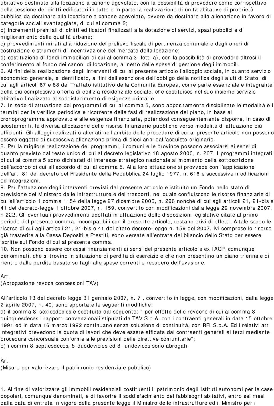 premiali di diritti edificatori finalizzati alla dotazione di servizi, spazi pubblici e di miglioramento della qualità urbana; c) provvedimenti mirati alla riduzione del prelievo fiscale di