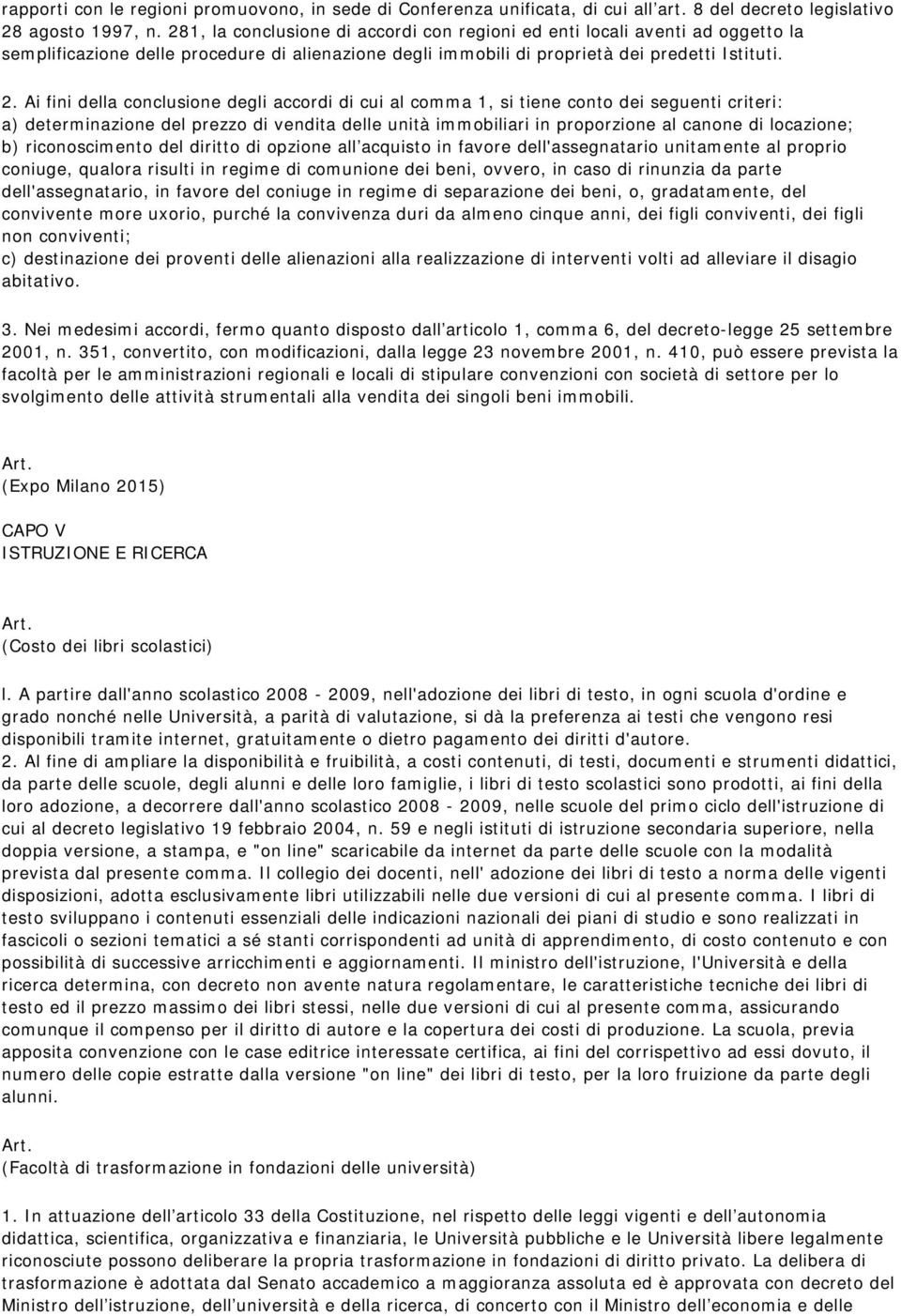 Ai fini della conclusione degli accordi di cui al comma 1, si tiene conto dei seguenti criteri: a) determinazione del prezzo di vendita delle unità immobiliari in proporzione al canone di locazione;