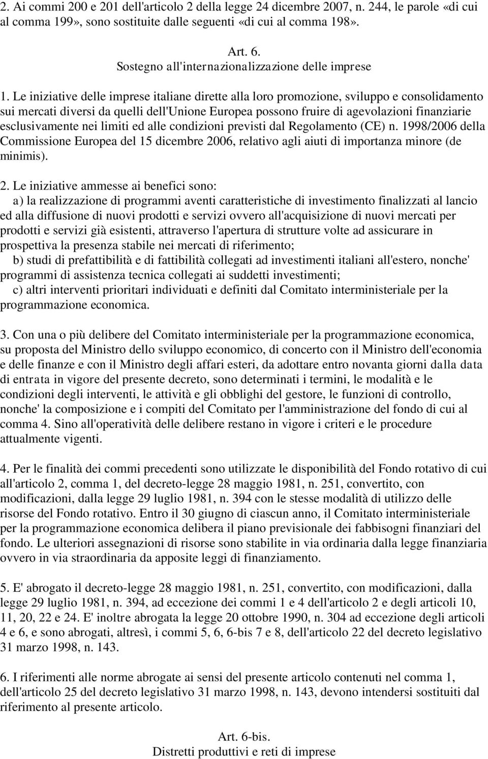 Le iniziative delle imprese italiane dirette alla loro promozione, sviluppo e consolidamento sui mercati diversi da quelli dell'unione Europea possono fruire di agevolazioni finanziarie