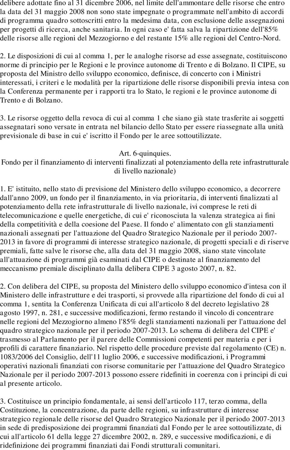 In ogni caso e' fatta salva la ripartizione dell'85% delle risorse alle regioni del Mezzogiorno e del restante 15% alle regioni del Centro-Nord. 2.