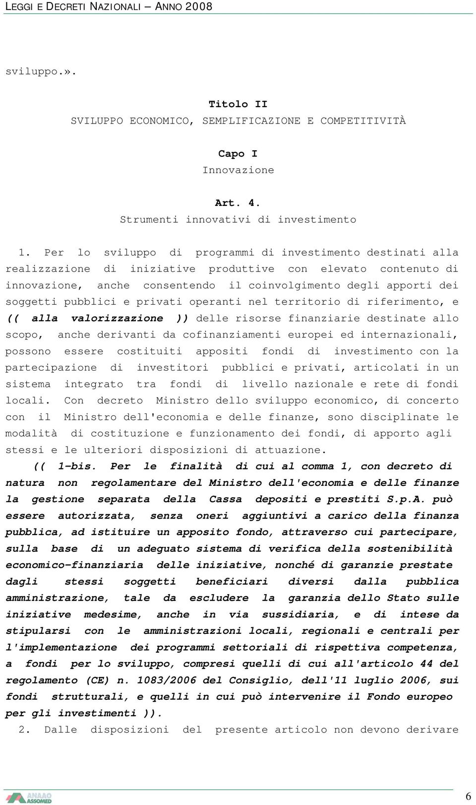 pubblici e privati operanti nel territorio di riferimento, e (( alla valorizzazione )) delle risorse finanziarie destinate allo scopo, anche derivanti da cofinanziamenti europei ed internazionali,