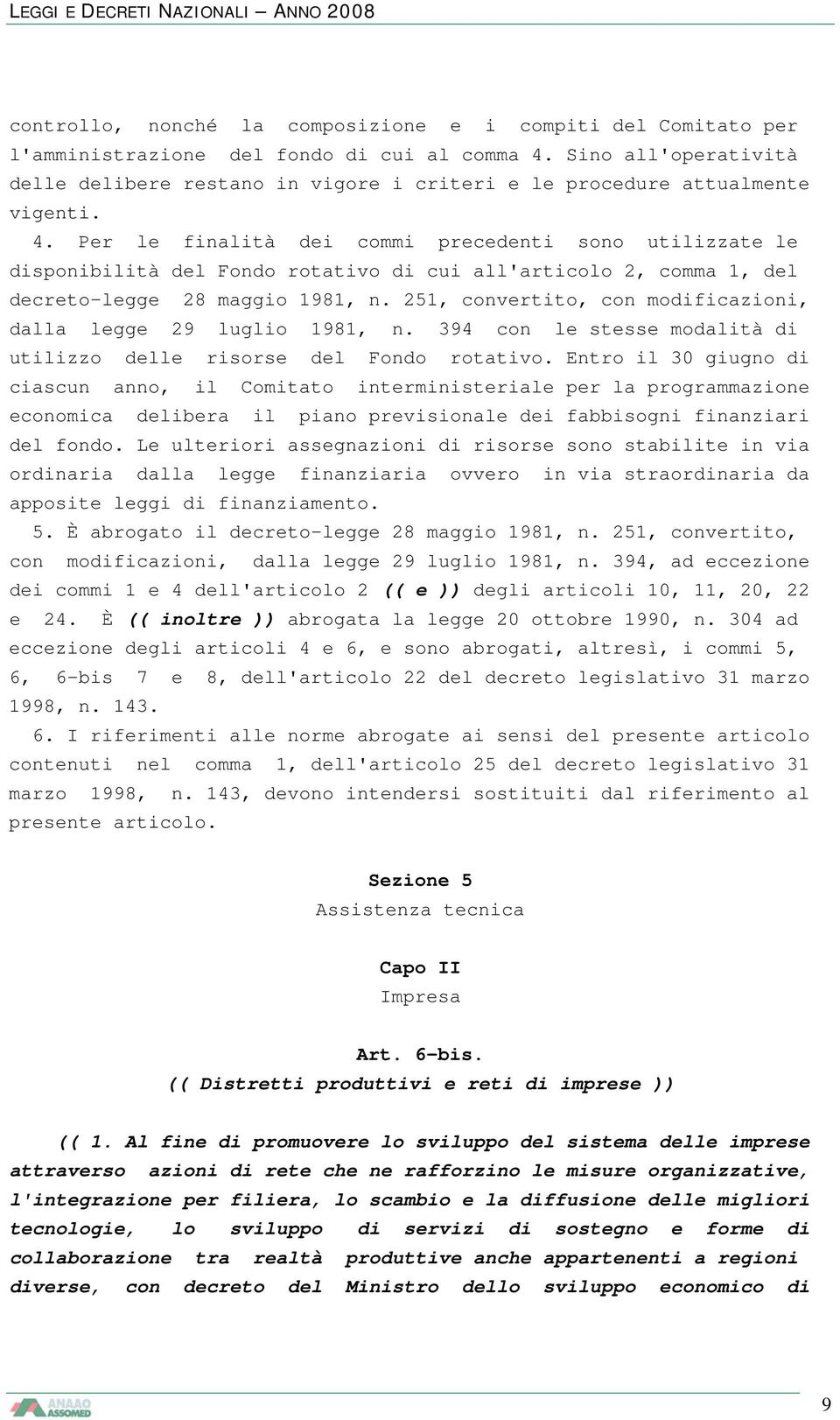 Per le finalità dei commi precedenti sono utilizzate le disponibilità del Fondo rotativo di cui all'articolo 2, comma 1, del decreto-legge 28 maggio 1981, n.