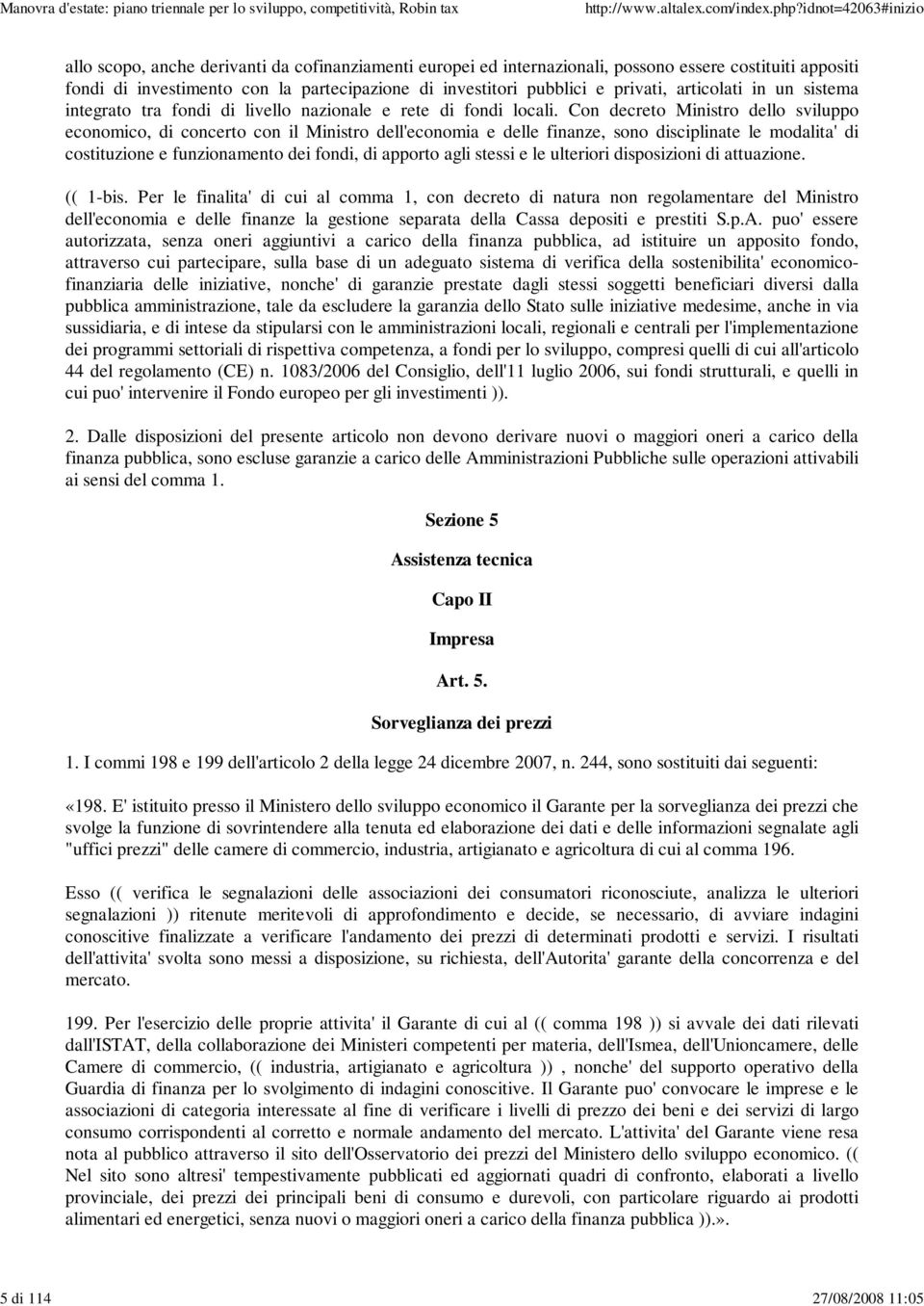 Con decreto Ministro dello sviluppo economico, di concerto con il Ministro dell'economia e delle finanze, sono disciplinate le modalita' di costituzione e funzionamento dei fondi, di apporto agli