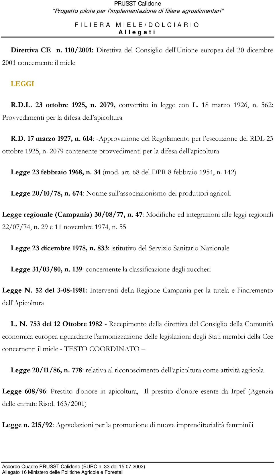 56: Provvedimenti per la difesa dell apicoltura R.D. 7 marzo 97, n. 64: -Approvazione del Regolamento per l esecuzione del RDL 3 ottobre 95, n.