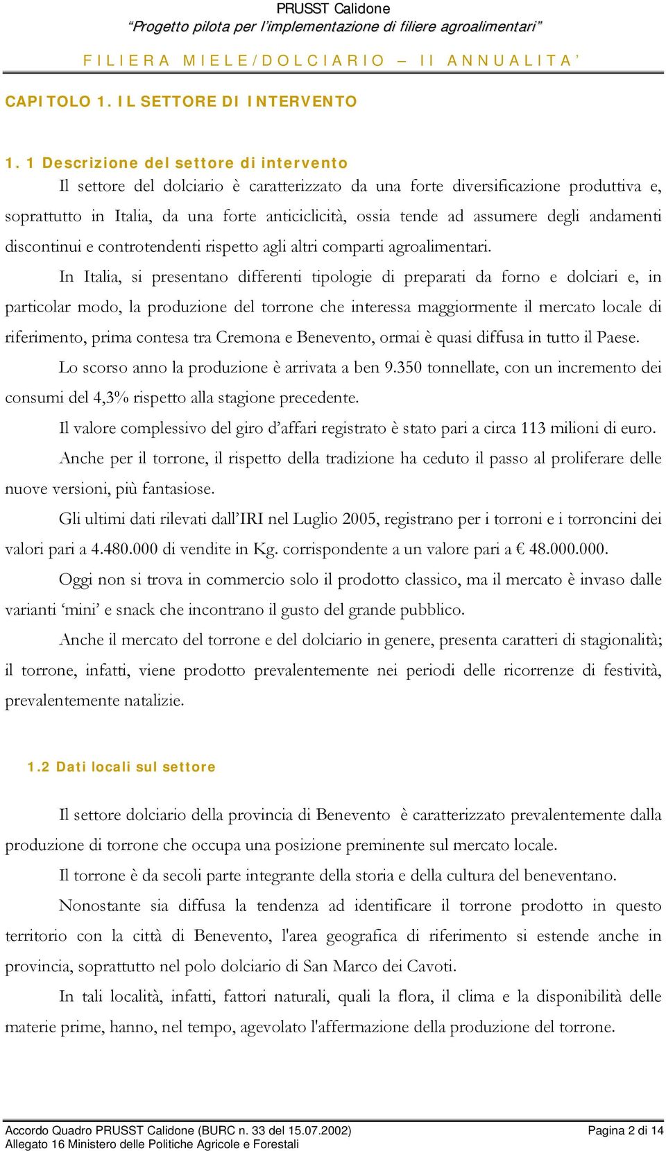 degli andamenti discontinui e controtendenti rispetto agli altri comparti agroalimentari.