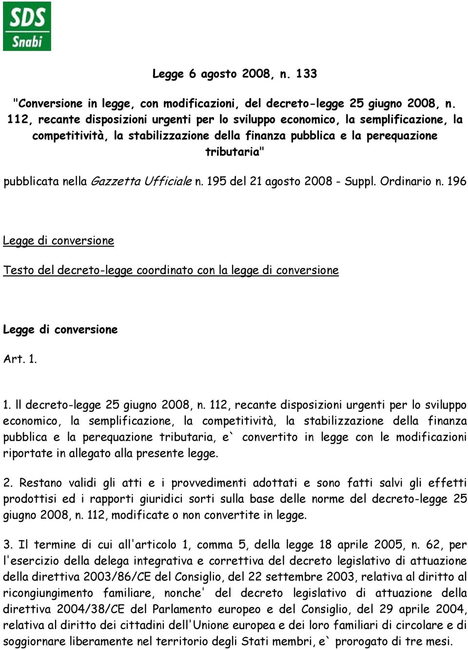 Ufficiale n. 195 del 21 agosto 2008 - Suppl. Ordinario n. 196 Legge di conversione Testo del decreto-legge coordinato con la legge di conversione Legge di conversione Art. 1. 1. ll decreto-legge 25 giugno 2008, n.