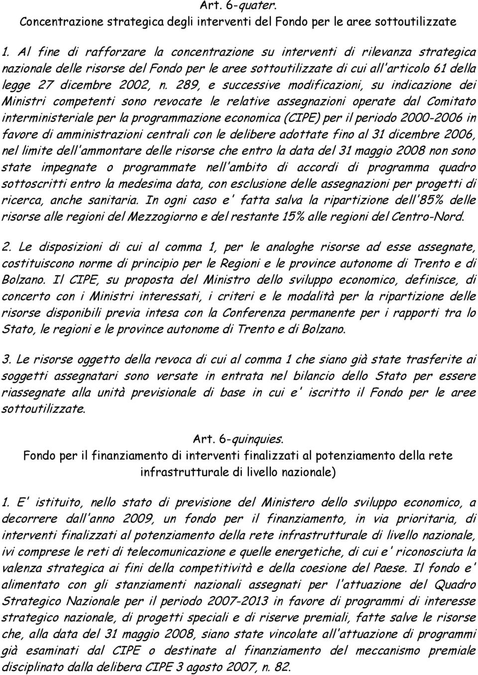 289, e successive modificazioni, su indicazione dei Ministri competenti sono revocate le relative assegnazioni operate dal Comitato interministeriale per la programmazione economica (CIPE) per il