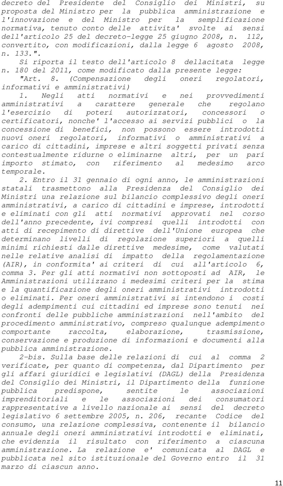 Si riporta il testo dell'articolo 8 dellacitata legge n. 180 del 2011, come modificato dalla presente legge: "Art. 8. (Compensazione degli oneri regolatori, informativi e amministrativi) 1.