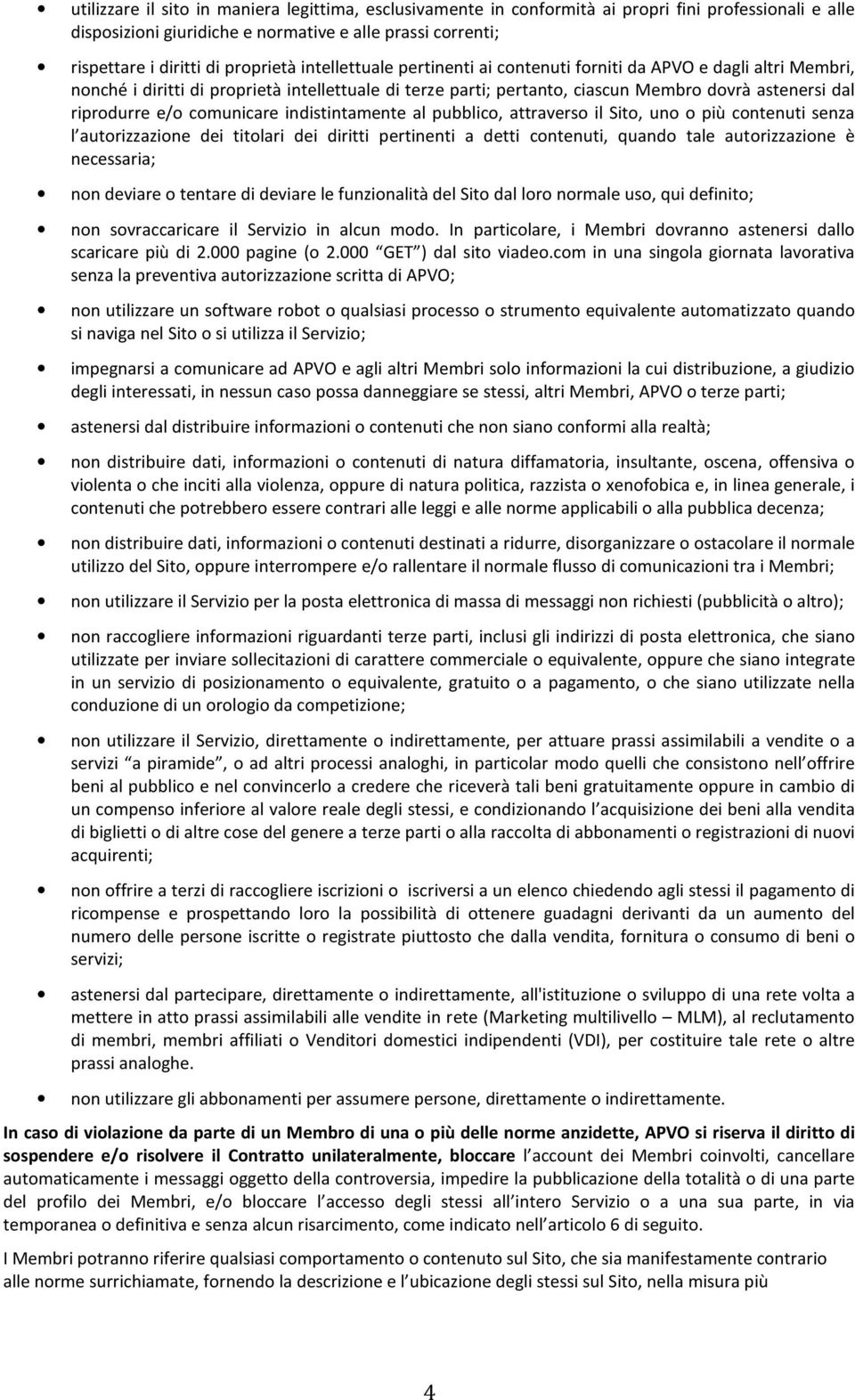 comunicare indistintamente al pubblico, attraverso il Sito, uno o più contenuti senza l autorizzazione dei titolari dei diritti pertinenti a detti contenuti, quando tale autorizzazione è necessaria;